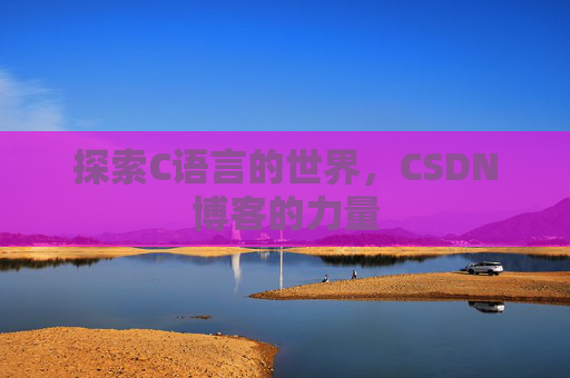 探索C语言的世界，CSDN博客的力量